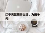 电子竞技最新下载iOS-辽宁男篮获得金牌，为国争光！