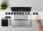 电子竞技最新下载iOS-世界杯世界排名上升，状态回暖。